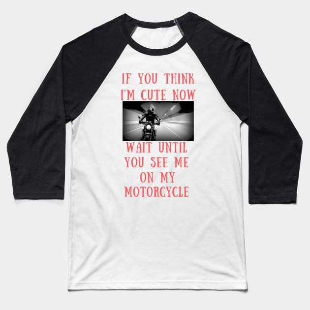 If you think i'm cute now wait until you see me on my motorcycle Baseball T-Shirt by IOANNISSKEVAS